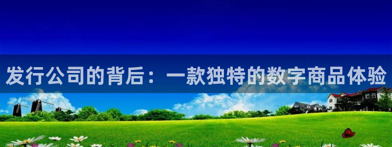 db电竞官网主管联3.7.9.9.7 主管：发行公司的背后：一款独特的数字商品体验